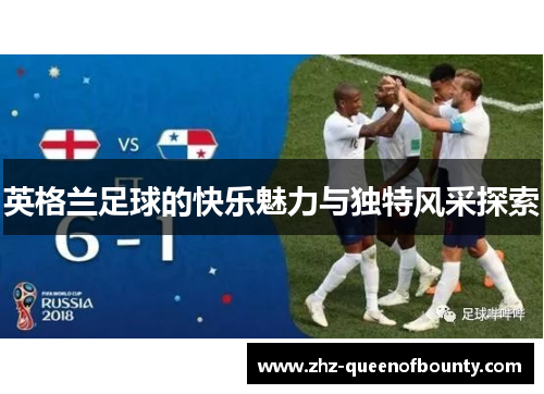 英格兰足球的快乐魅力与独特风采探索