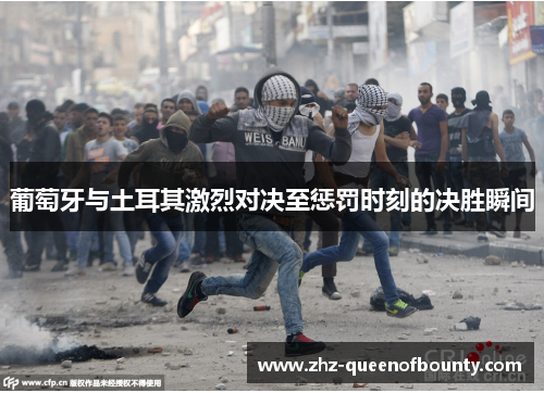 葡萄牙与土耳其激烈对决至惩罚时刻的决胜瞬间 葡萄牙与土耳其激烈对决至惩罚时刻的决胜瞬间