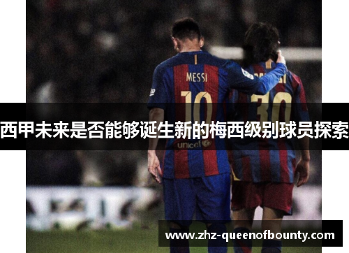 西甲未来是否能够诞生新的梅西级别球员探索 西甲未来是否能够诞生新的梅西级别球员探索