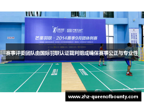 赛事评委团队由国际羽联认证裁判组成确保赛事公正与专业性