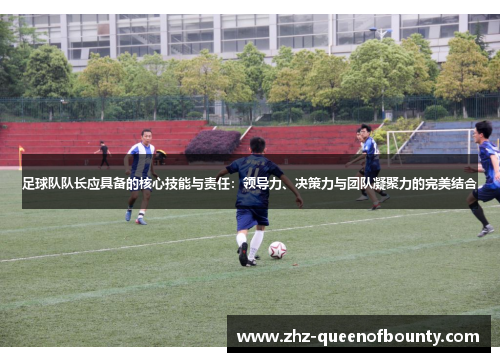 足球队队长应具备的核心技能与责任：领导力、决策力与团队凝聚力的完美结合