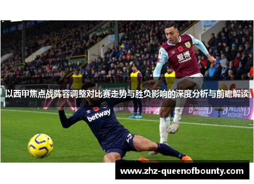 以西甲焦点战阵容调整对比赛走势与胜负影响的深度分析与前瞻解读