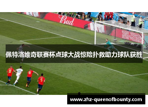 佩特洛维奇联赛杯点球大战惊险扑救助力球队获胜