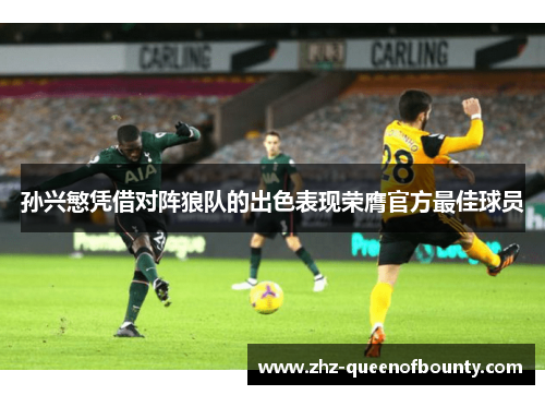 孙兴慜凭借对阵狼队的出色表现荣膺官方最佳球员