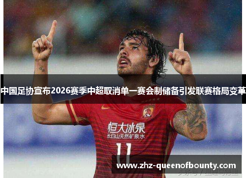 中国足协宣布2026赛季中超取消单一赛会制储备引发联赛格局变革