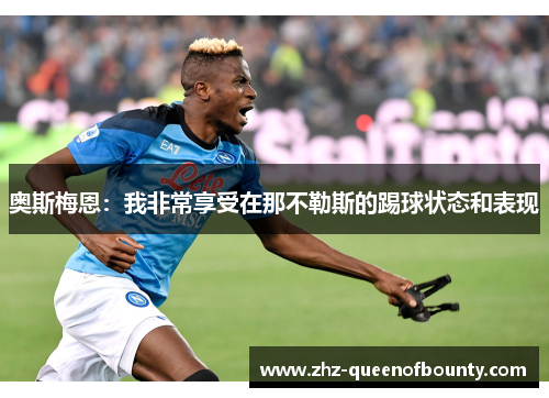 奥斯梅恩：我非常享受在那不勒斯的踢球状态和表现